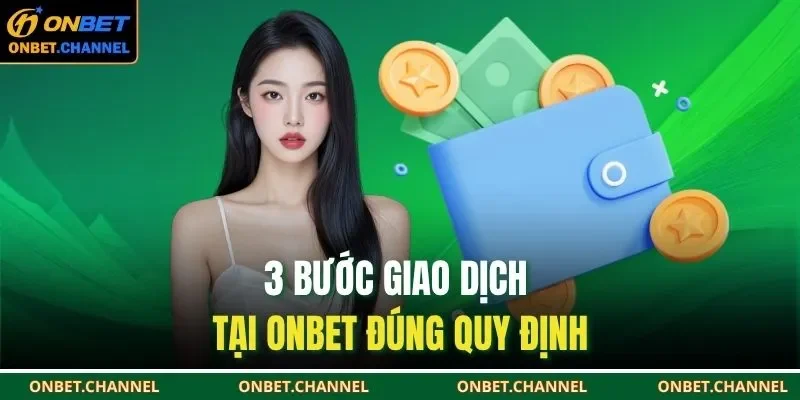 3 bước giao dịch tại ONBET đúng quy định