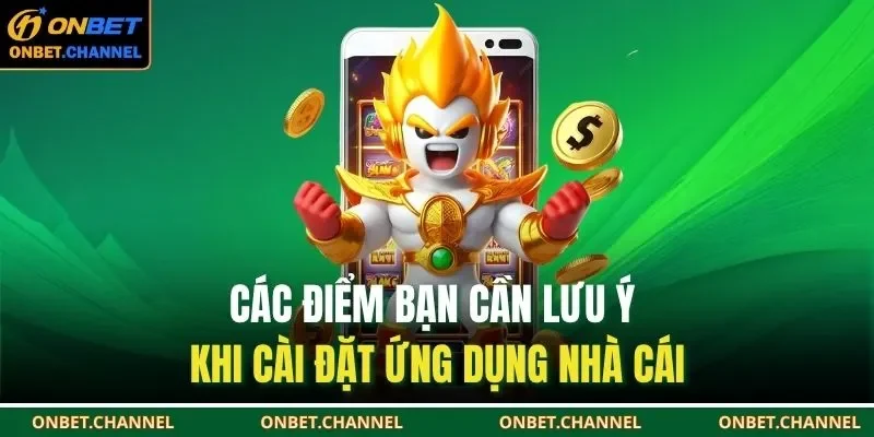 Các điểm bạn cần lưu ý khi cài đặt ứng dụng nhà cái