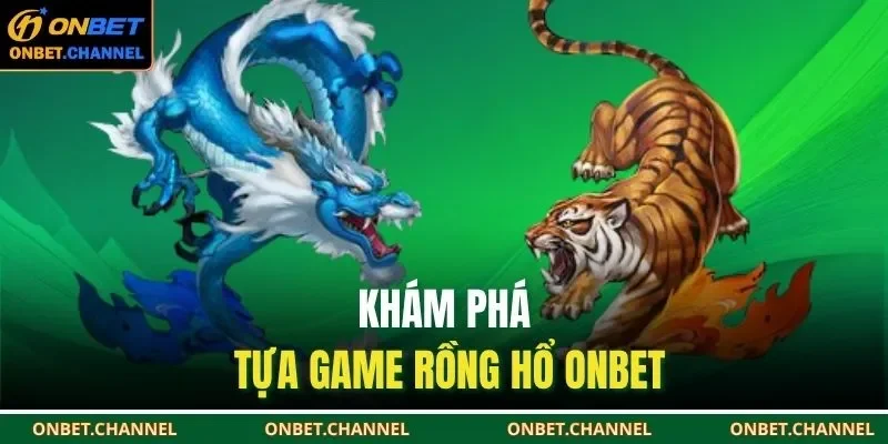 Khám phá tựa game rồng hổ ONBET