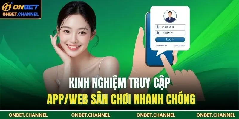 Kinh nghiệm truy cập app/web sân chơi nhanh chóng