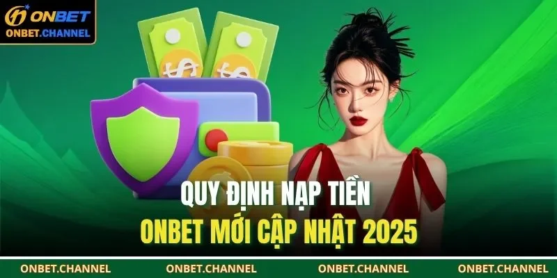 Quy định nạp tiền ONBET mới cập nhật 2025