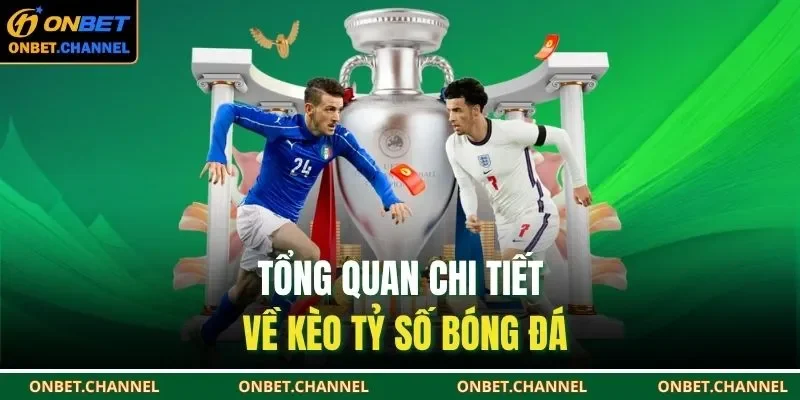 Kèo Tỷ Số Bóng Đá – Dự Đoán Chuẩn Thu Thưởng Cực Đỉnh 1 Tổng quan chi tiết về kèo tỷ số bóng đá
