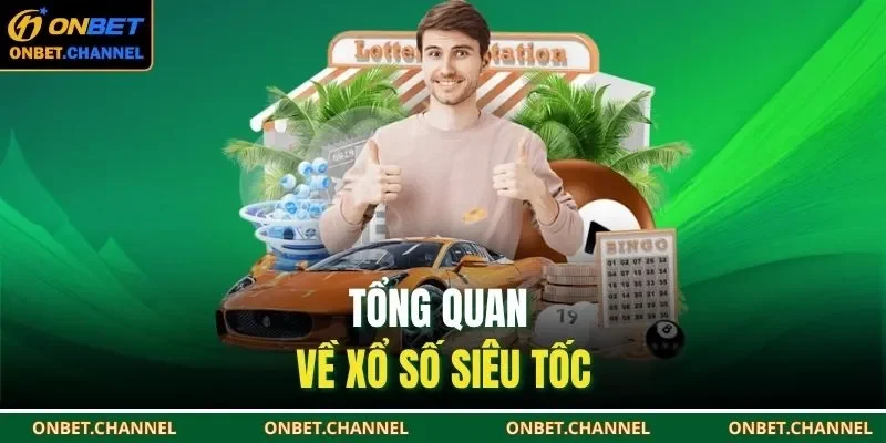 Xổ Số Siêu Tốc - Làm Chủ Tốc Độ Quay Thưởng 1 Phút 1 Tổng quan về xổ số siêu tốc
