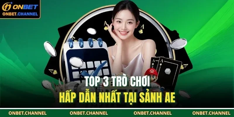 Top 3 trò chơi hấp dẫn nhất tại sảnh AE 