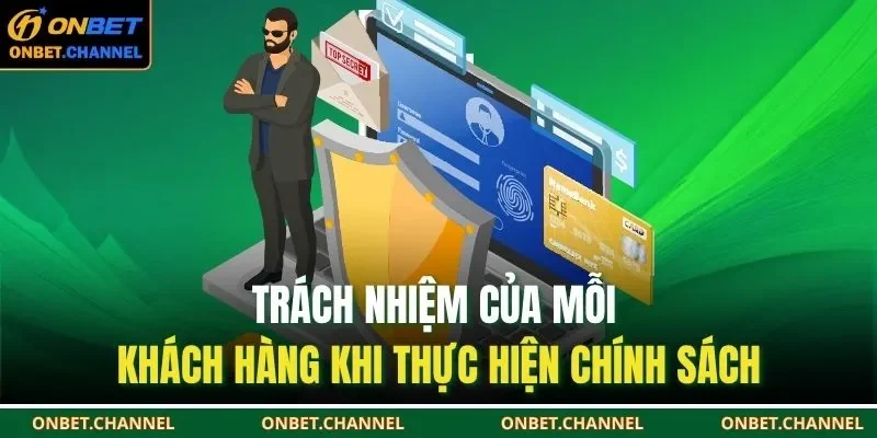 Trách nhiệm của mỗi khách hàng khi thực hiện chính sách