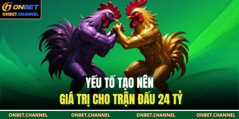 Yếu tố tạo nên giá trị cho trận đấu 24 tỷ