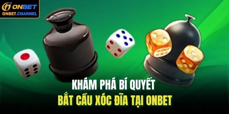 Khám phá bí quyết bắt cầu Xóc Đĩa tại Onbet