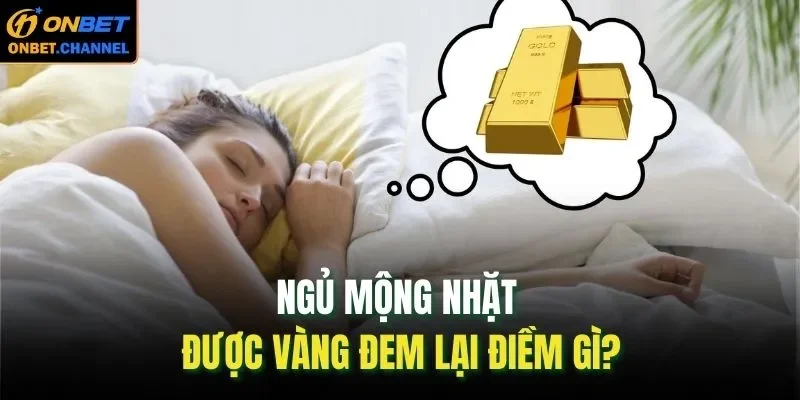 Ngủ mộng nhặt được vàng đem lại điềm gì?